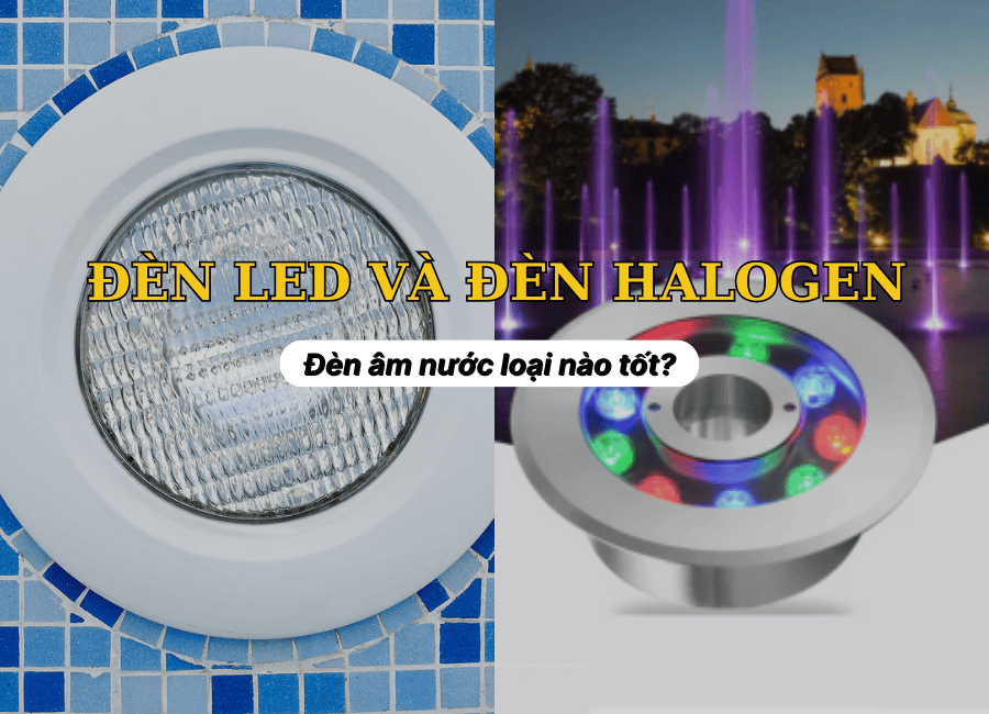 Đèn âm nước loại nào tốt Đèn led hay đèn halogen