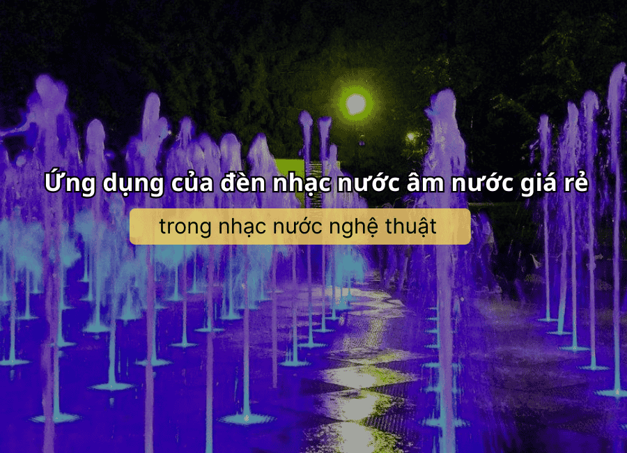 Ứng dụng của đèn nhạc nước âm nước giá rẻ 