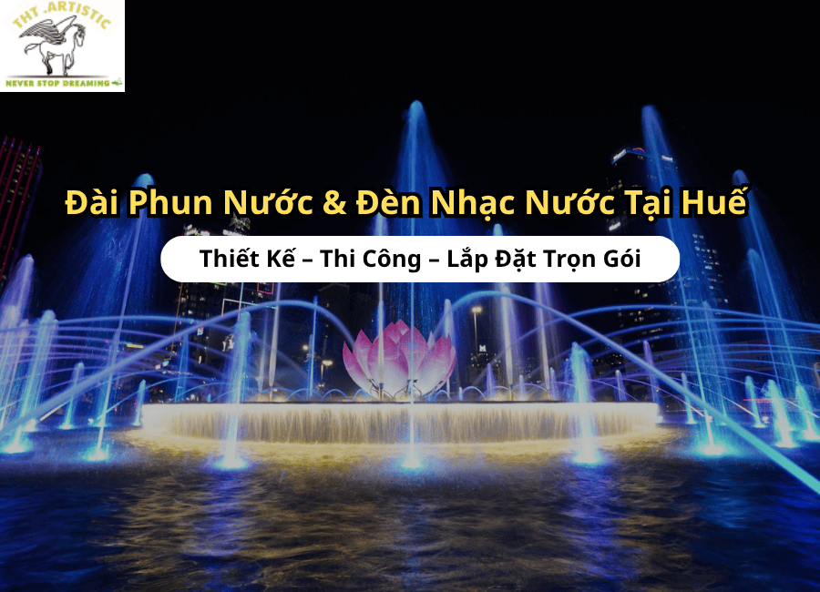 Thiết Kế – Thi Công – Lắp Đặt Đài Phun Nước & Đèn Nhạc Nước Tại Huế