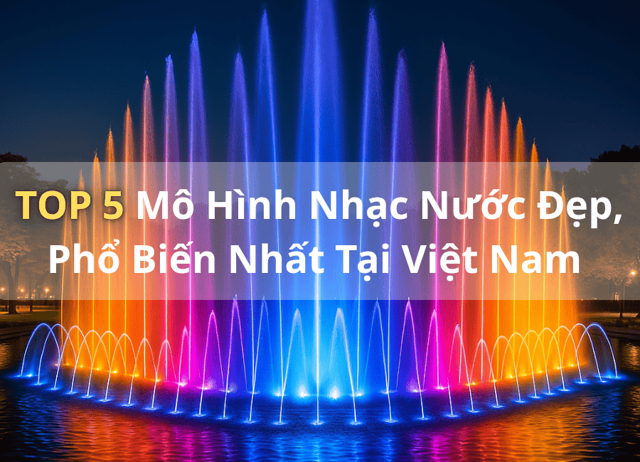 Top 5 Mô Hình Nhạc Nước Đẹp, Phổ Biến Nhất Tại Việt Nam