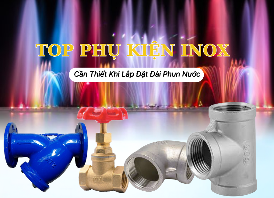 Top Phụ Kiện Inox Cần Thiết Khi Lắp Đặt Đài Phun Nước