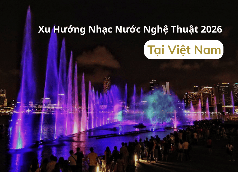 Xu Hướng Nhạc Nước Nghệ Thuật 2026 Tại Việt Nam
